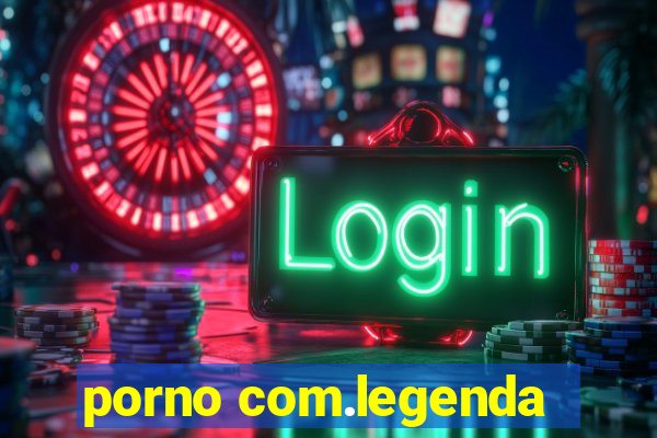 porno com.legenda